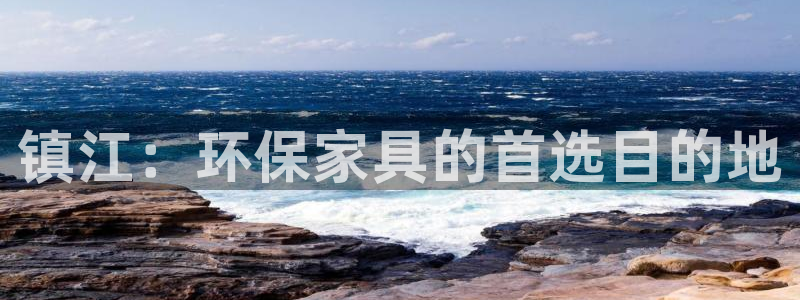 沐鸣平台登录：镇江：环保家具的首选目的地
