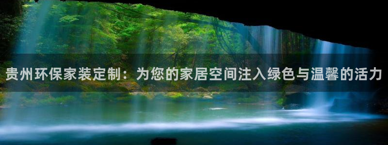 沐鸣平台线路测试：贵州环保家装定制：为您的家居空间注入绿色与
