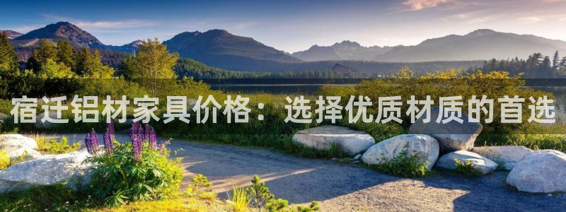 沐鸣官网app：宿迁铝材家具价格：选择优质材质的首选