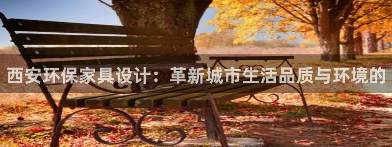 沐鸣代理注册中心：西安环保家具设计：革新城市生活品质与环境的